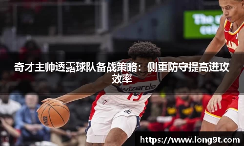 奇才主帅透露球队备战策略：侧重防守提高进攻效率