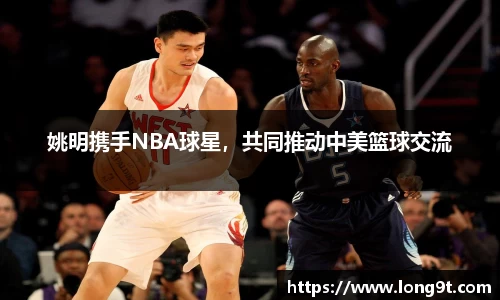 姚明携手NBA球星，共同推动中美篮球交流