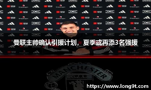 曼联主帅确认引援计划，夏季或再添3名强援