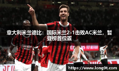 意大利米兰德比：国际米兰2-1击败AC米兰，暂登榜首位置