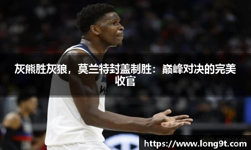 灰熊胜灰狼，莫兰特封盖制胜：巅峰对决的完美收官