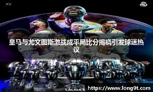 皇马与尤文图斯激战成平局比分揭晓引发球迷热议