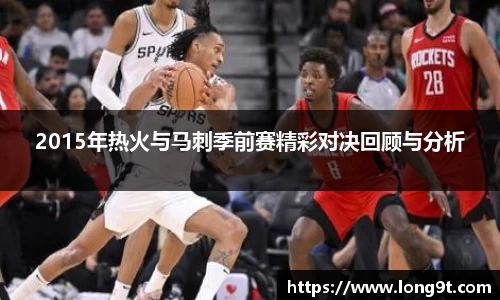 2015年热火与马刺季前赛精彩对决回顾与分析
