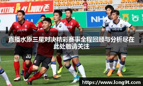 直播水原三星对决精彩赛事全程回顾与分析尽在此处敬请关注
