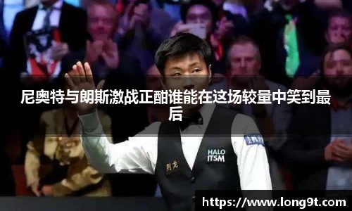 尼奥特与朗斯激战正酣谁能在这场较量中笑到最后
