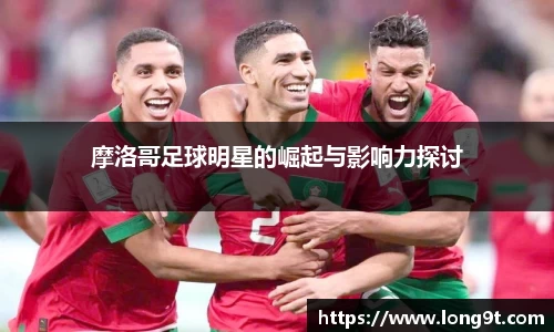 摩洛哥足球明星的崛起与影响力探讨