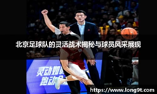 北京足球队的灵活战术揭秘与球员风采展现